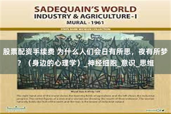 股票配资手续费 为什么人们会日有所思，夜有所梦？（身边的心理学）_神经细胞_意识_思维