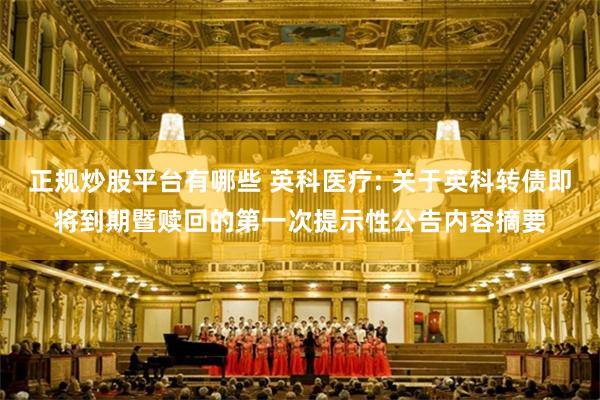 正规炒股平台有哪些 英科医疗: 关于英科转债即将到期暨赎回的第一次提示性公告内容摘要