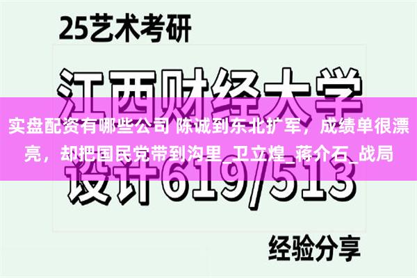 实盘配资有哪些公司 陈诚到东北扩军，成绩单很漂亮，却把国民党带到沟里_卫立煌_蒋介石_战局